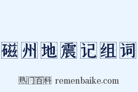 磁州地震记组词是什么意思的图片